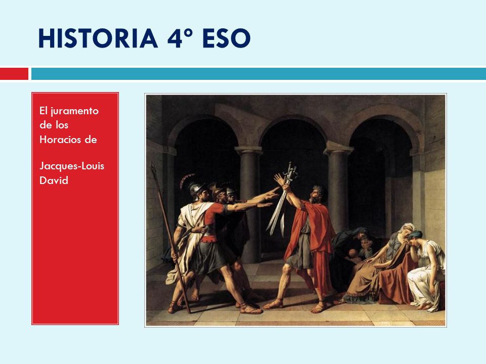 HISTORIA 4º ESO El juramento de los Horacios de Jacques-Louis David