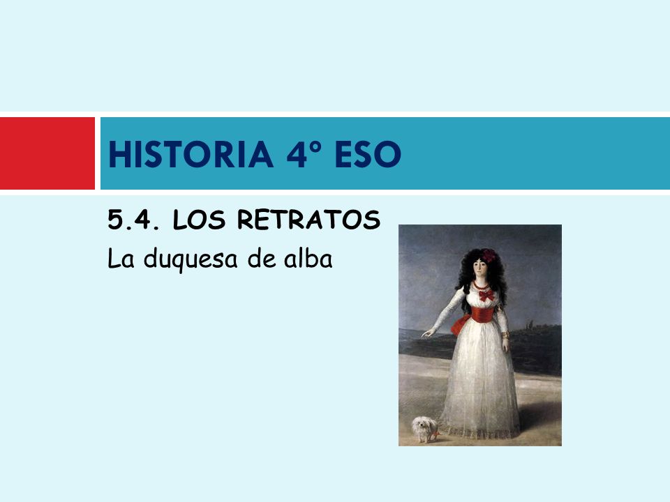 HISTORIA 4º ESO 5.4. LOS RETRATOS La duquesa de alba