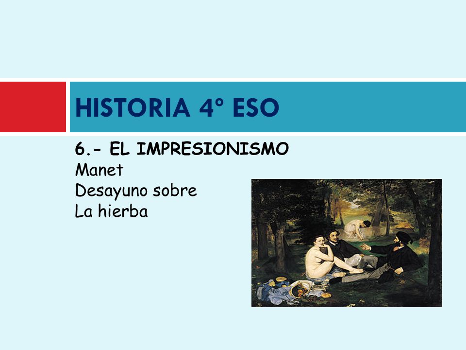 HISTORIA 4º ESO 6.- EL IMPRESIONISMO Manet Desayuno sobre La hierba