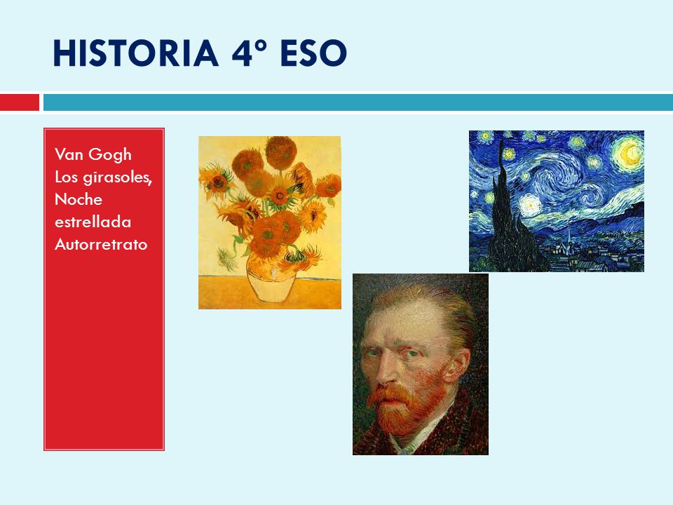 HISTORIA 4º ESO Van Gogh Los girasoles, Noche estrellada Autorretrato