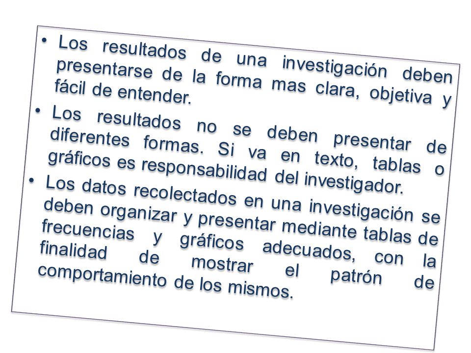 Los resultados de una investigación deben presentarse de la forma mas clara, objetiva y fácil de entender.