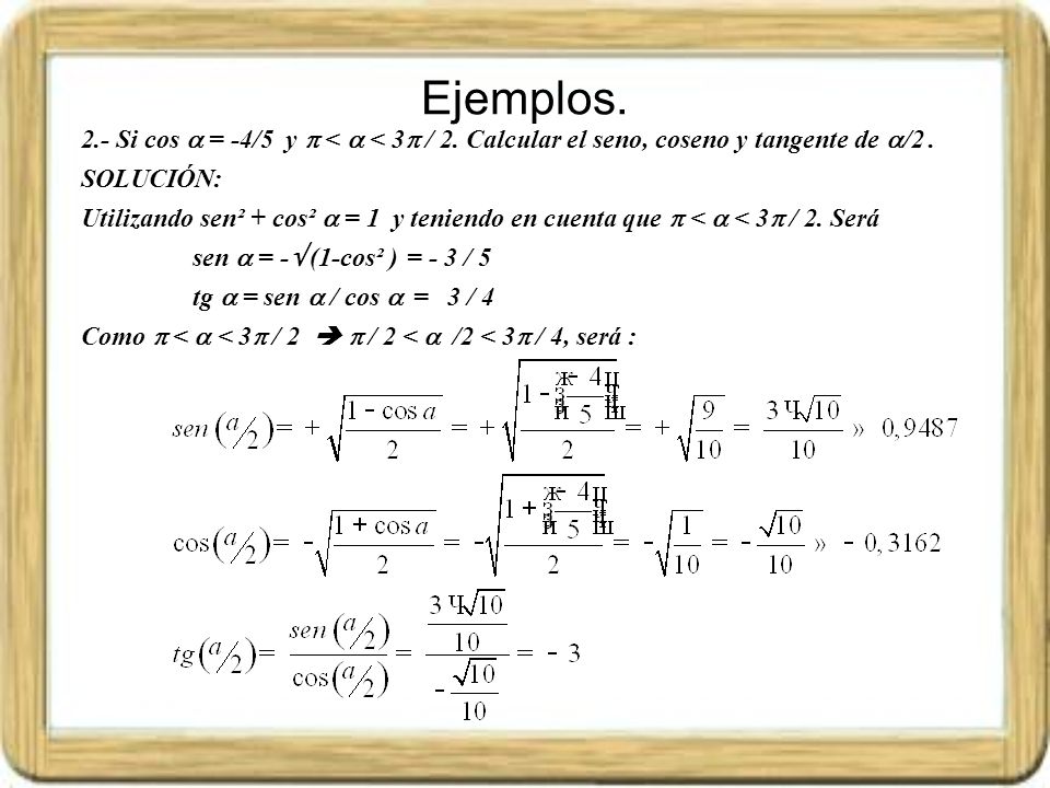 Ejemplos. 2.- Si cos  = -4/5 y  <  < 3 / 2. Calcular el seno, coseno y tangente de /2 . SOLUCIÓN: