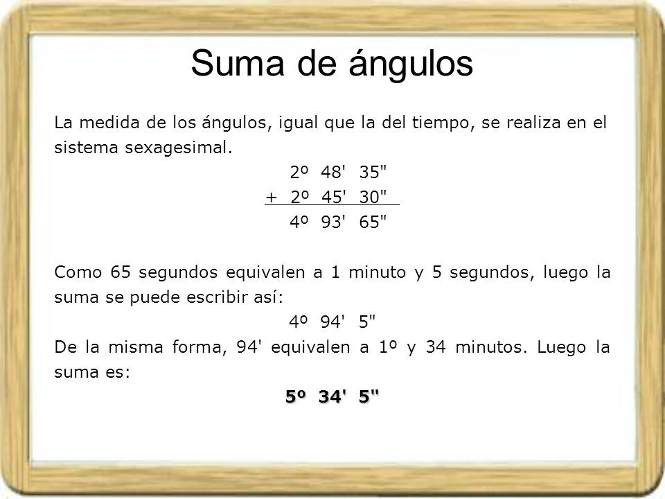 Suma de ángulos La medida de los ángulos, igual que la del tiempo, se realiza en el sistema sexagesimal.