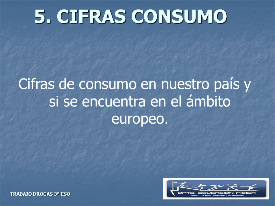 5. CIFRAS CONSUMO Cifras de consumo en nuestro país y si se encuentra en el ámbito europeo.