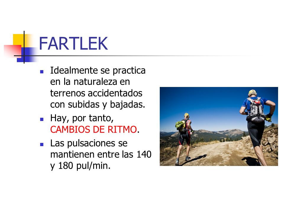 FARTLEK Idealmente se practica en la naturaleza en terrenos accidentados con subidas y bajadas. Hay, por tanto, CAMBIOS DE RITMO.