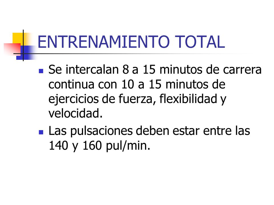 ENTRENAMIENTO TOTAL Se intercalan 8 a 15 minutos de carrera continua con 10 a 15 minutos de ejercicios de fuerza, flexibilidad y velocidad.