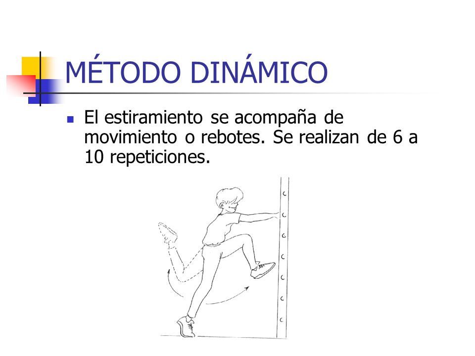 MÉTODO DINÁMICO El estiramiento se acompaña de movimiento o rebotes.