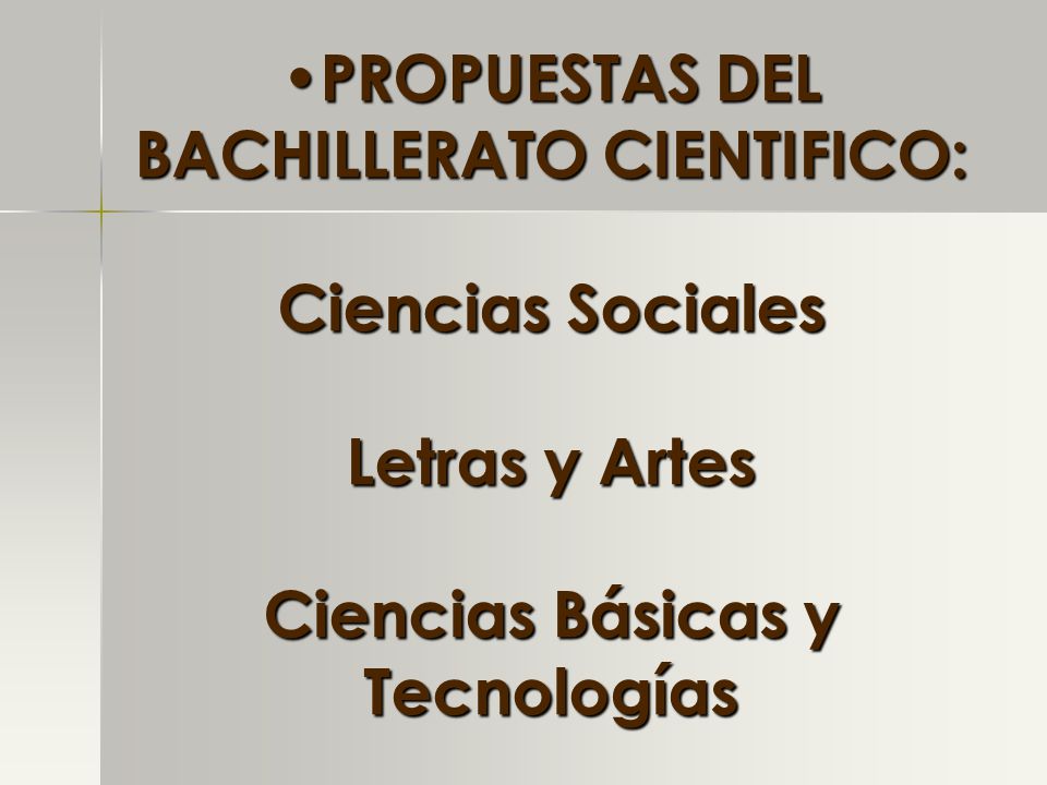 PROPUESTAS DEL BACHILLERATO CIENTIFICO: Ciencias Sociales Letras y Artes Ciencias Básicas y Tecnologías
