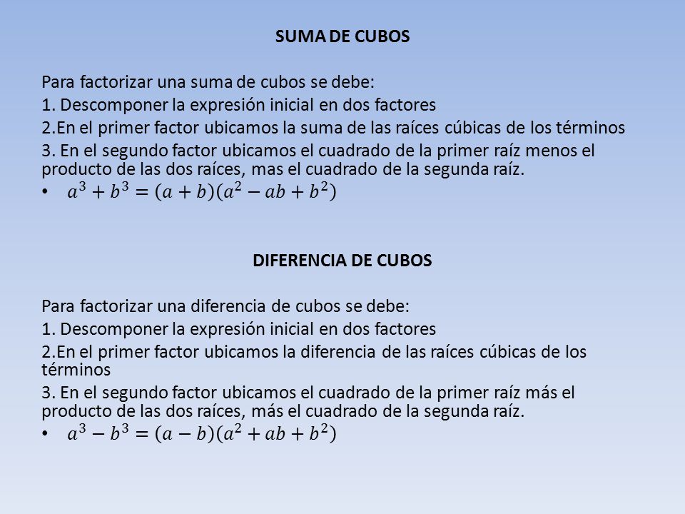 SUMA DE CUBOS Para factorizar una suma de cubos se debe: 1. Descomponer la expresión inicial en dos factores.