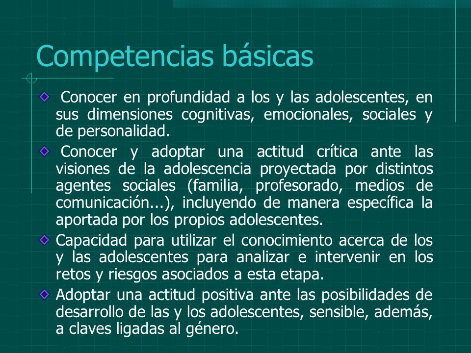 Competencias básicas Conocer en profundidad a los y las adolescentes, en sus dimensiones cognitivas, emocionales, sociales y de personalidad.