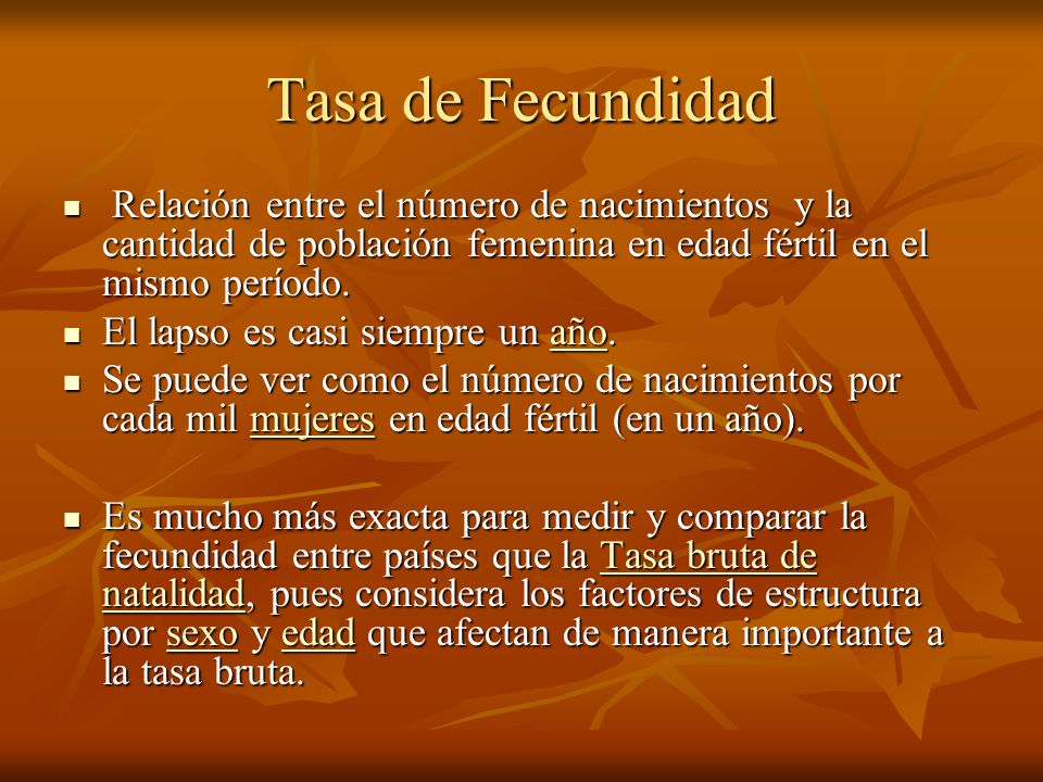 Tasa de Fecundidad Relación entre el número de nacimientos y la cantidad de población femenina en edad fértil en el mismo período.