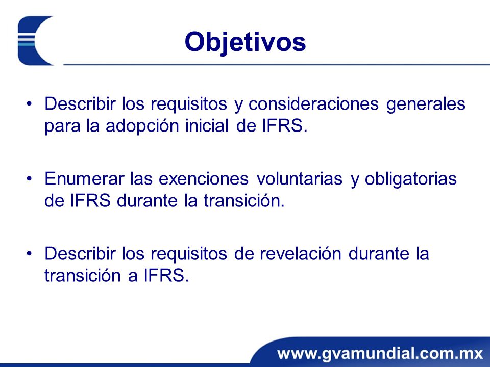 Objetivos Describir los requisitos y consideraciones generales para la adopción inicial de IFRS.