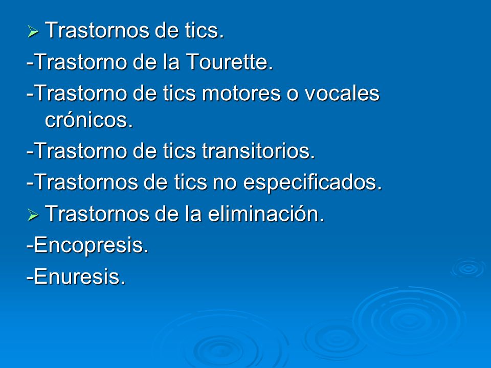 Trastornos de tics. -Trastorno de la Tourette. -Trastorno de tics motores o vocales crónicos. -Trastorno de tics transitorios.