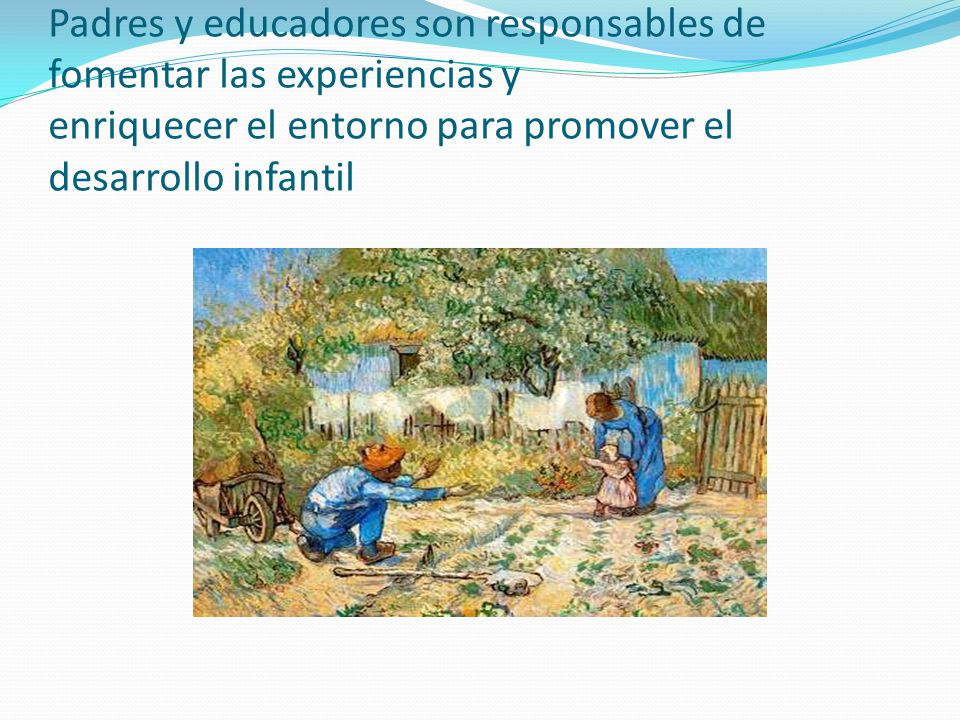 Padres y educadores son responsables de fomentar las experiencias y enriquecer el entorno para promover el desarrollo infantil