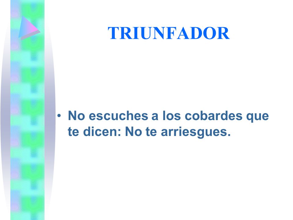 TRIUNFADOR No escuches a los cobardes que te dicen: No te arriesgues.