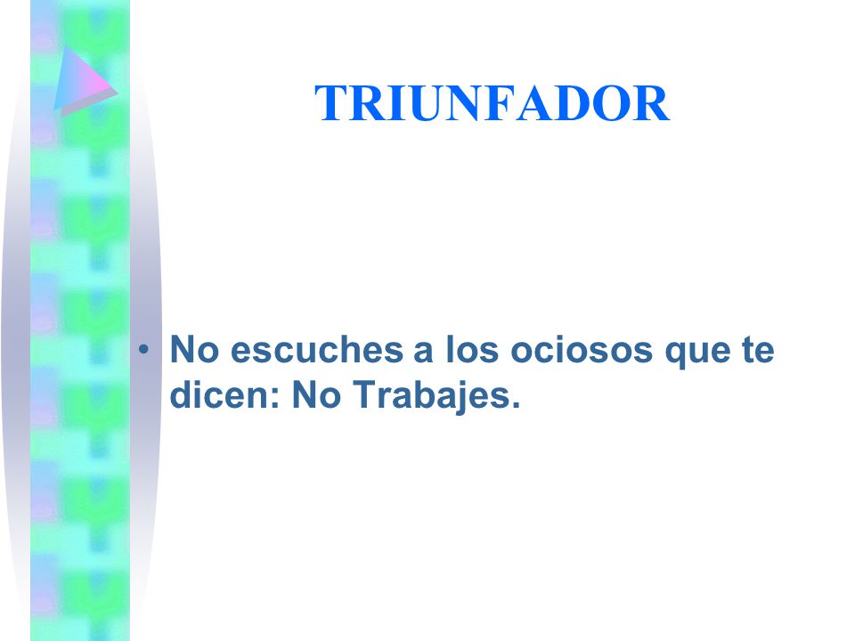 TRIUNFADOR No escuches a los ociosos que te dicen: No Trabajes.