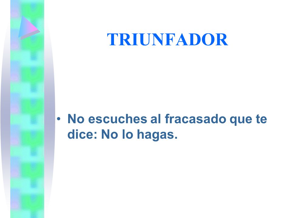 TRIUNFADOR No escuches al fracasado que te dice: No lo hagas.