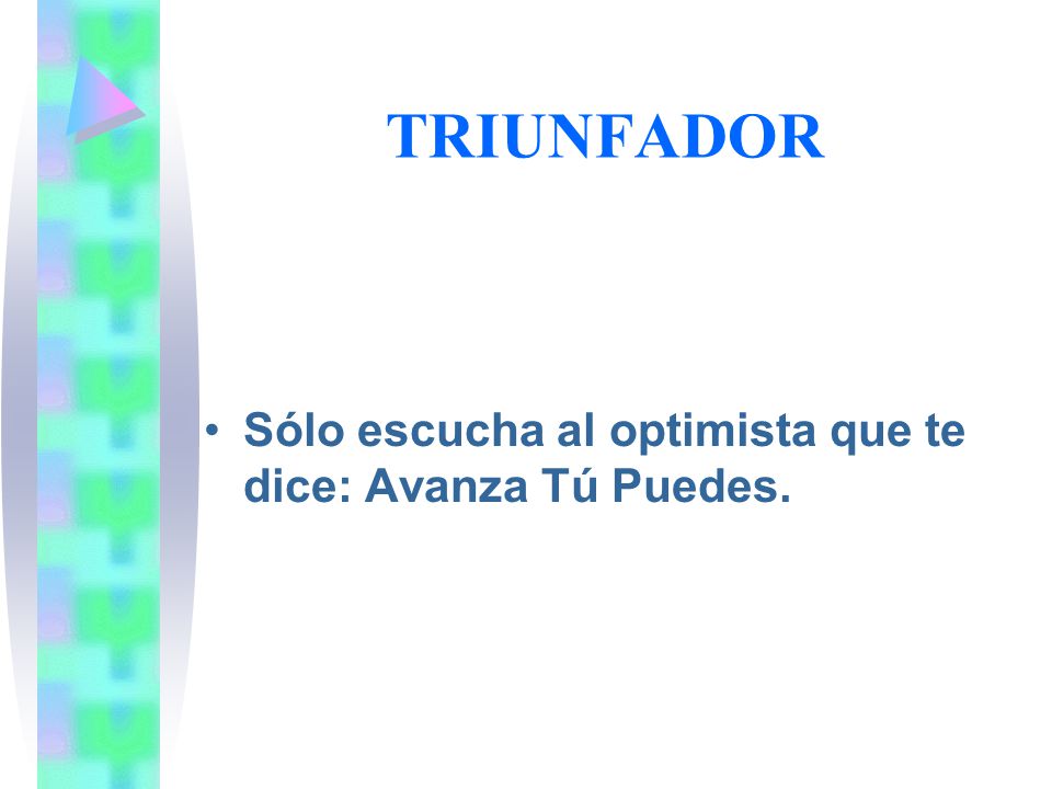 TRIUNFADOR Sólo escucha al optimista que te dice: Avanza Tú Puedes.