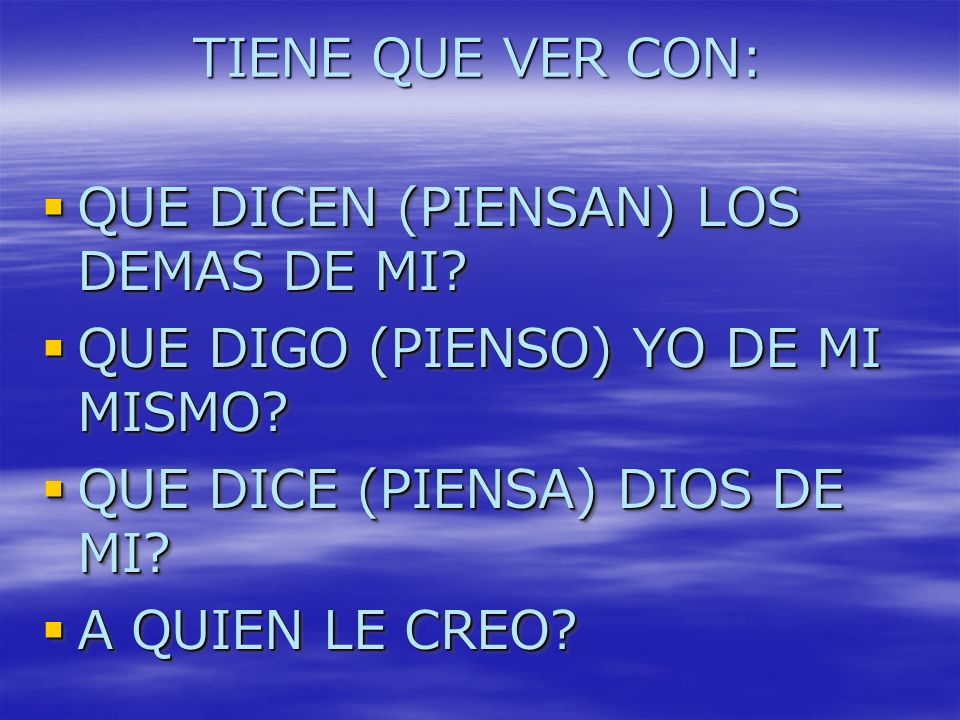 TIENE QUE VER CON: QUE DICEN (PIENSAN) LOS DEMAS DE MI QUE DIGO (PIENSO) YO DE MI MISMO QUE DICE (PIENSA) DIOS DE MI