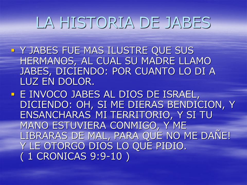 LA HISTORIA DE JABES Y JABES FUE MAS ILUSTRE QUE SUS HERMANOS, AL CUAL SU MADRE LLAMO JABES, DICIENDO: POR CUANTO LO DI A LUZ EN DOLOR.