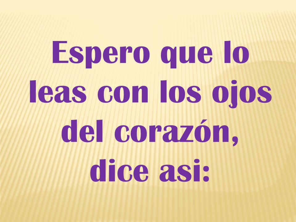 Espero que lo leas con los ojos del corazón, dice asi: