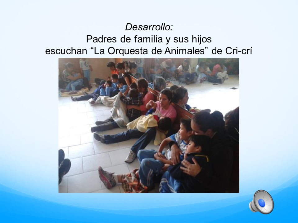 Desarrollo: Padres de familia y sus hijos escuchan La Orquesta de Animales de Cri-crí