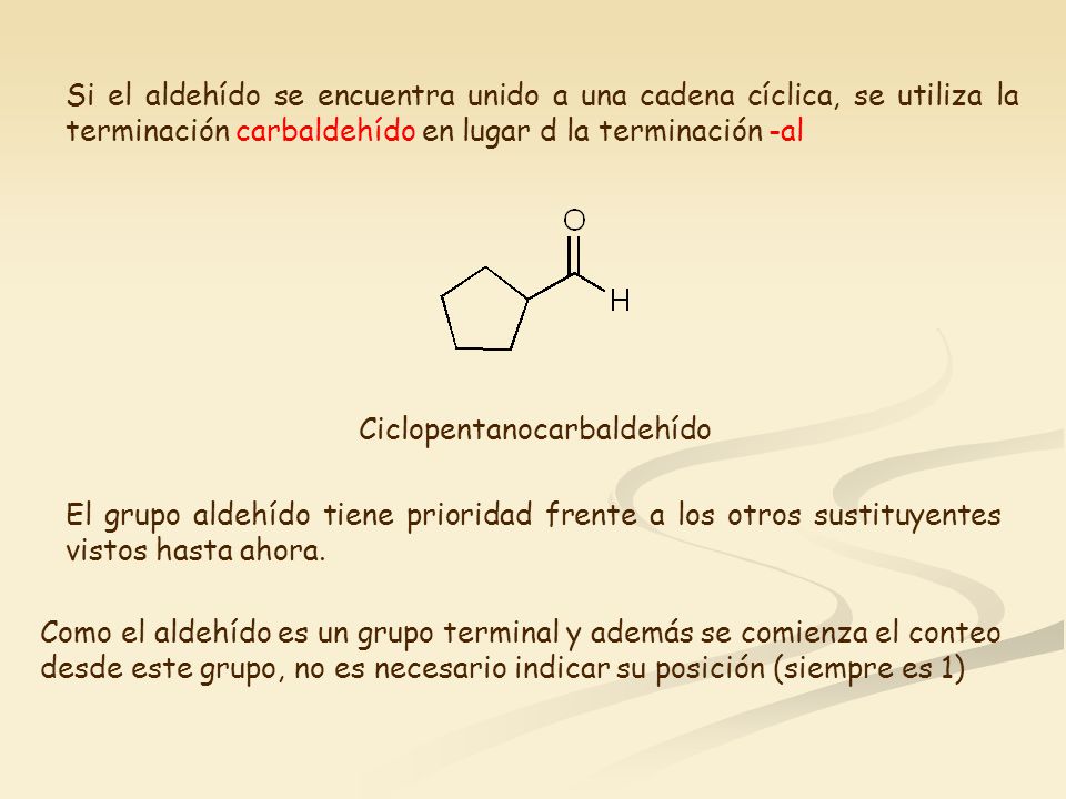 Si el aldehído se encuentra unido a una cadena cíclica, se utiliza la terminación carbaldehído en lugar d la terminación -al