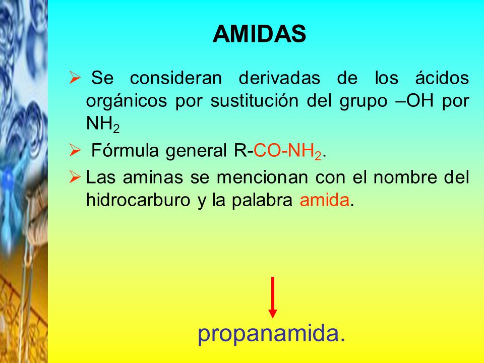 AMIDAS Se consideran derivadas de los ácidos orgánicos por sustitución del grupo –OH por NH2. Fórmula general R-CO-NH2.