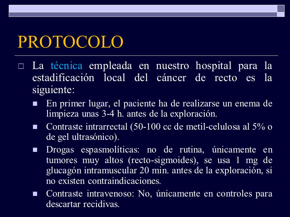 PROTOCOLO La técnica empleada en nuestro hospital para la estadificación local del cáncer de recto es la siguiente: