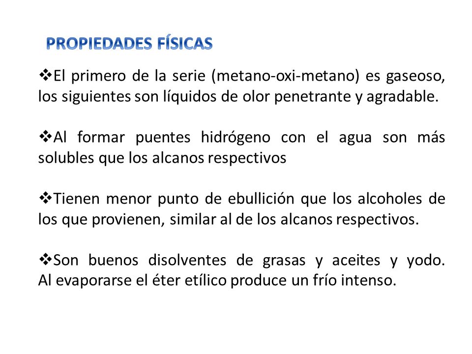PROPIEDADES FÍSICAS El primero de la serie (metano-oxi-metano) es gaseoso, los siguientes son líquidos de olor penetrante y agradable.