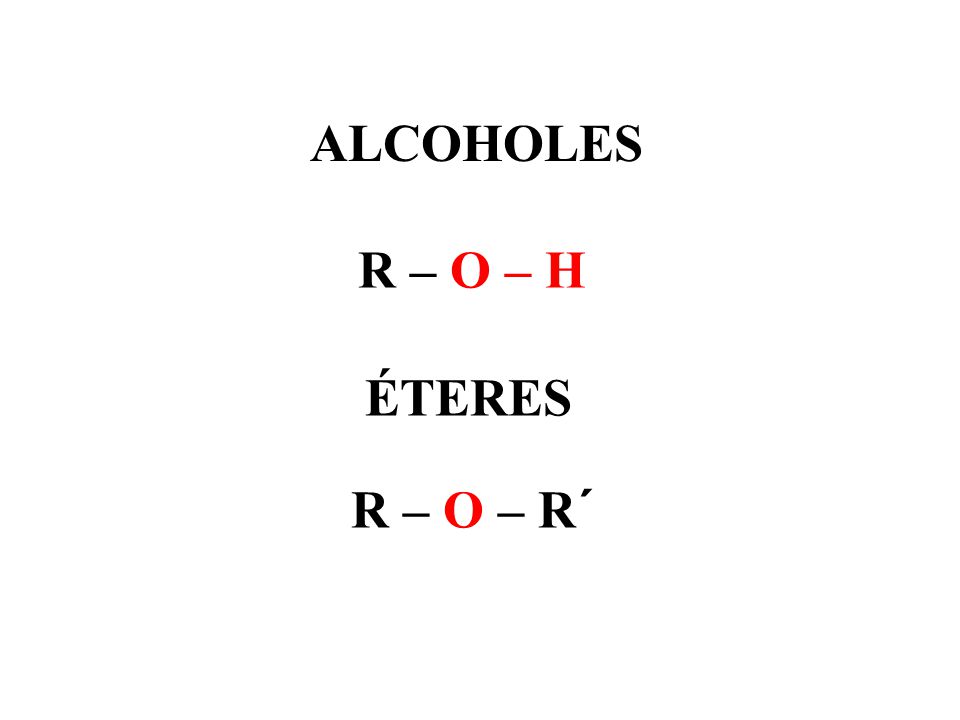ALCOHOLES R – O – H ÉTERES R – O – R´