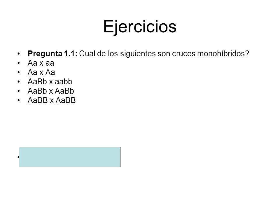 Ejercicios Pregunta 1.1: Cual de los siguientes son cruces monohíbridos Aa x aa. Aa x Aa. AaBb x aabb.