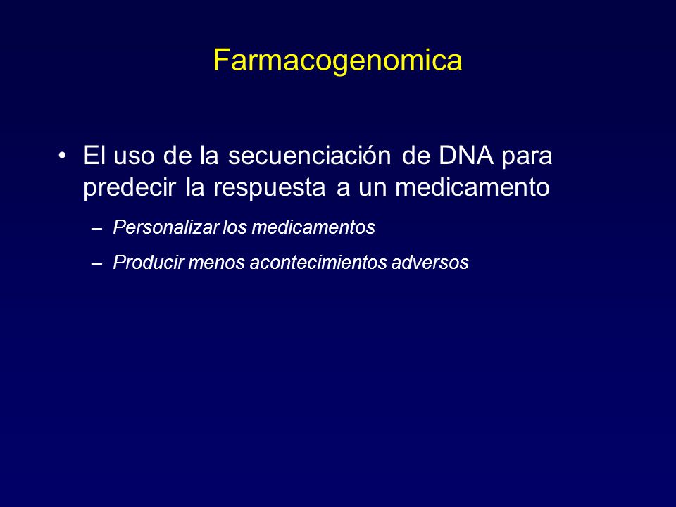 Farmacogenomica El uso de la secuenciación de DNA para predecir la respuesta a un medicamento. Personalizar los medicamentos.