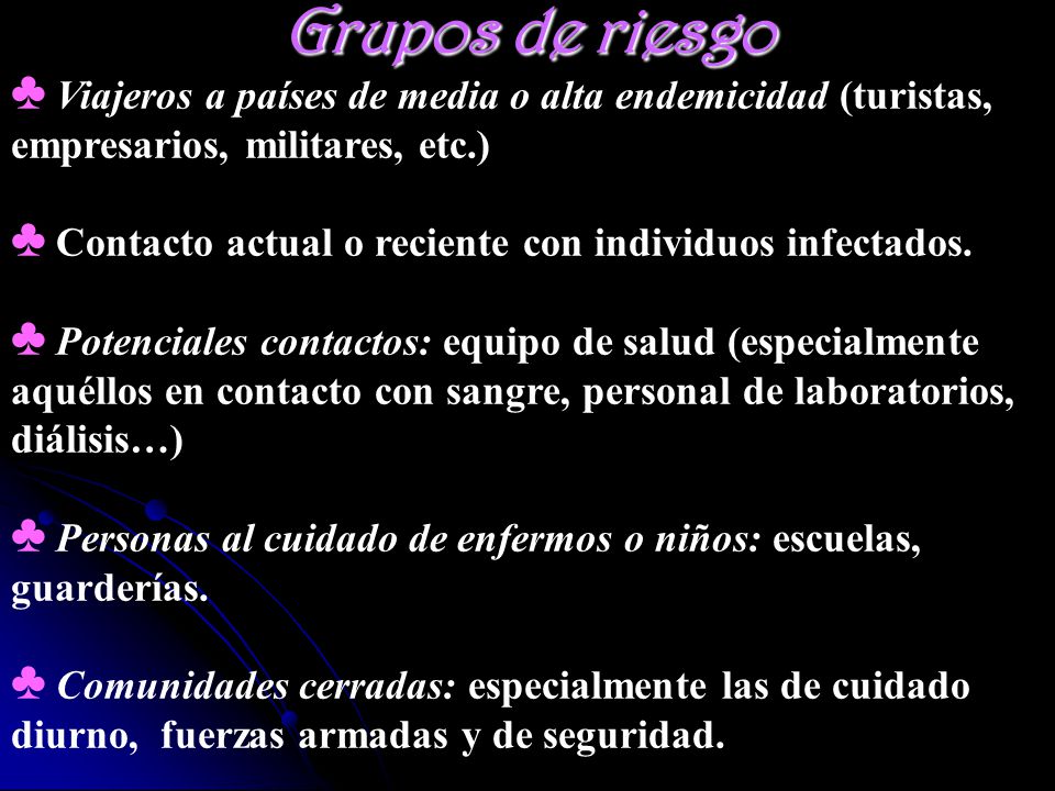 Grupos de riesgo Viajeros a países de media o alta endemicidad (turistas, empresarios, militares, etc.)