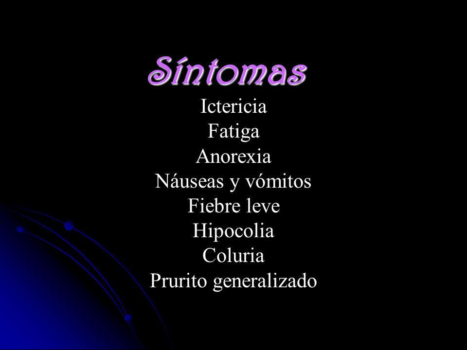 Síntomas Ictericia Fatiga Anorexia Náuseas y vómitos Fiebre leve