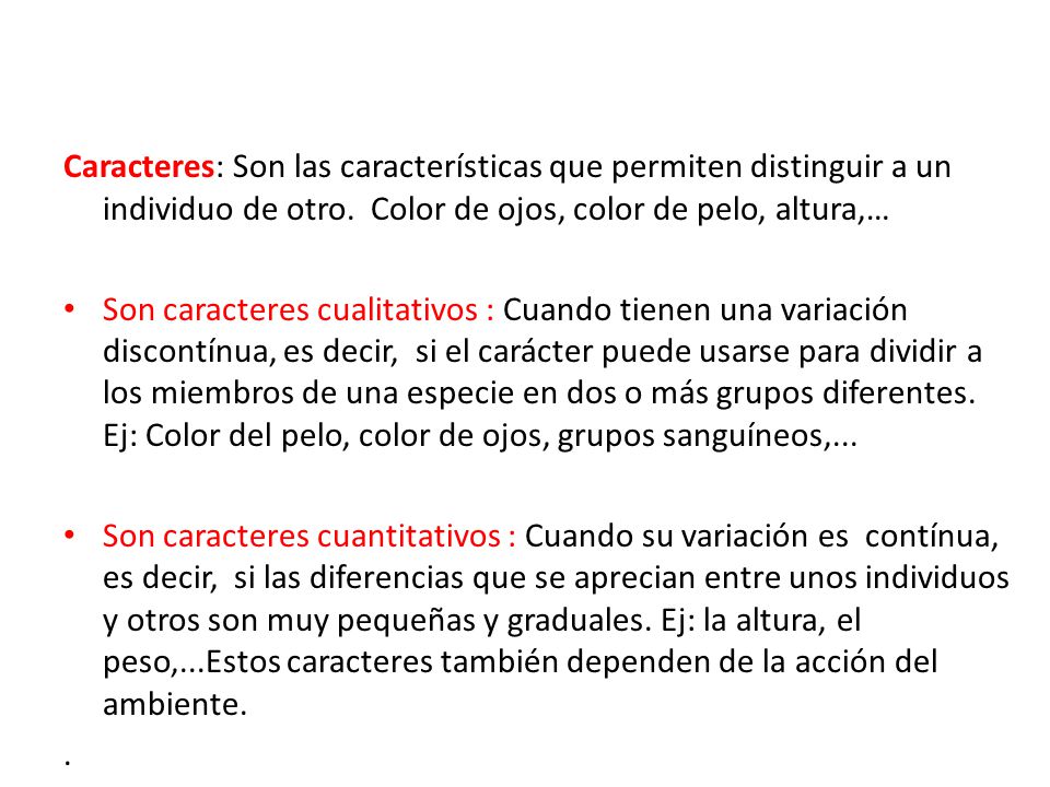 Caracteres: Son las características que permiten distinguir a un individuo de otro. Color de ojos, color de pelo, altura,…