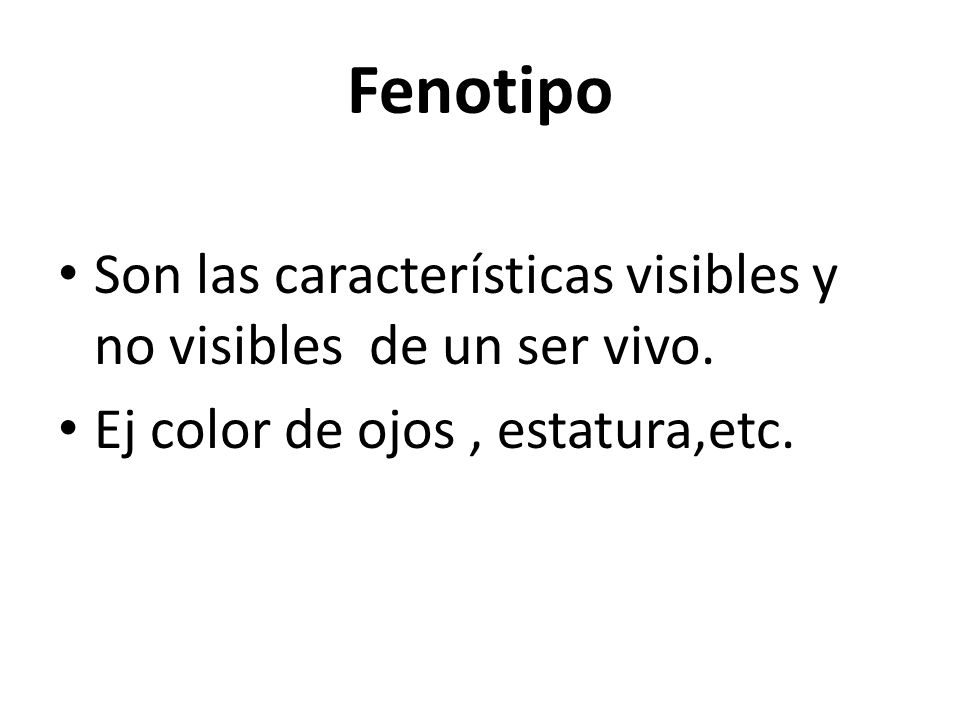 Fenotipo Son las características visibles y no visibles de un ser vivo.