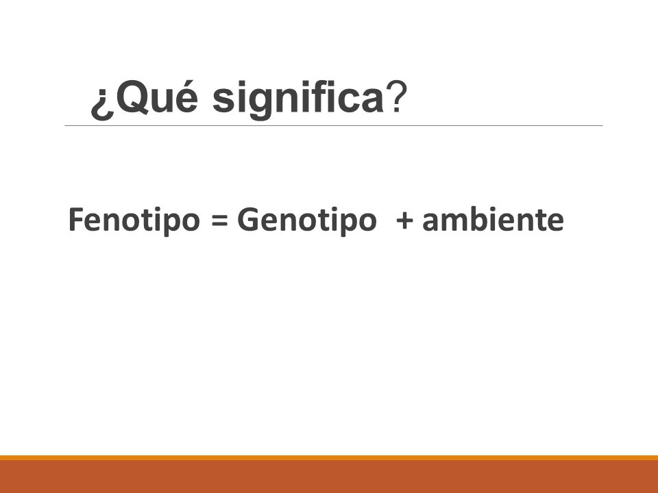 ¿Qué significa Fenotipo = Genotipo + ambiente