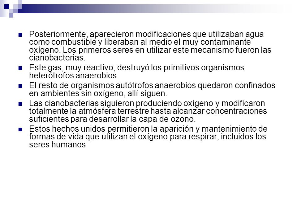 Posteriormente, aparecieron modificaciones que utilizaban agua como combustible y liberaban al medio el muy contaminante oxígeno. Los primeros seres en utilizar este mecanismo fueron las cianobacterias.