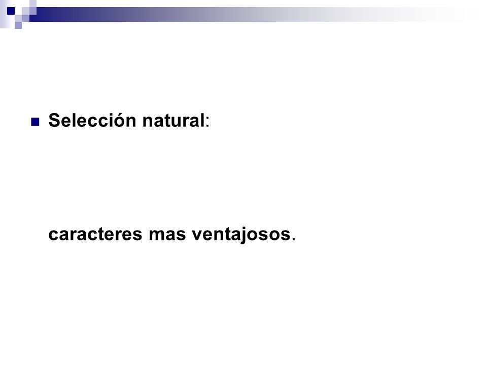 Selección natural: en un ambiente hostil entre los individuos de una población aparece una lucha por la supervivencia, en este proceso se eliminan los individuos menos adaptados, sobreviviendo los organismos que muestran caracteres mas ventajosos.