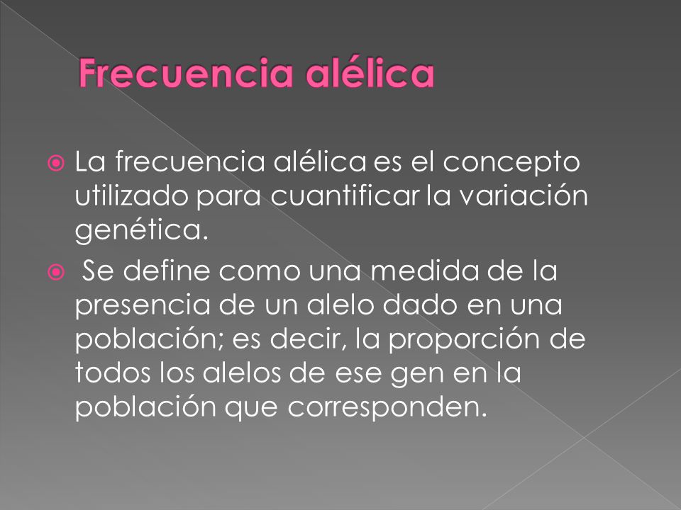 Frecuencia alélica La frecuencia alélica es el concepto utilizado para cuantificar la variación genética.