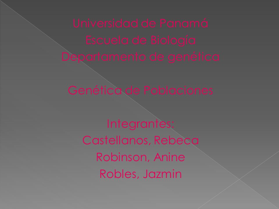 Universidad de Panamá Escuela de Biología Departamento de genética Genética de Poblaciones Integrantes: Castellanos, Rebeca Robinson, Anine Robles, Jazmin