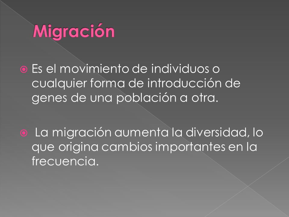 Migración Es el movimiento de individuos o cualquier forma de introducción de genes de una población a otra.