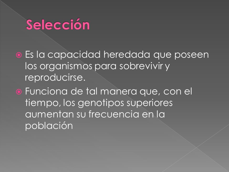 Selección Es la capacidad heredada que poseen los organismos para sobrevivir y reproducirse.