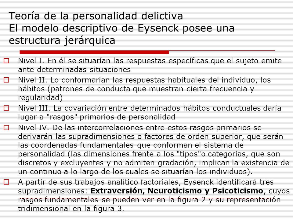 Teoría de la personalidad delictiva El modelo descriptivo de Eysenck posee una estructura jerárquica