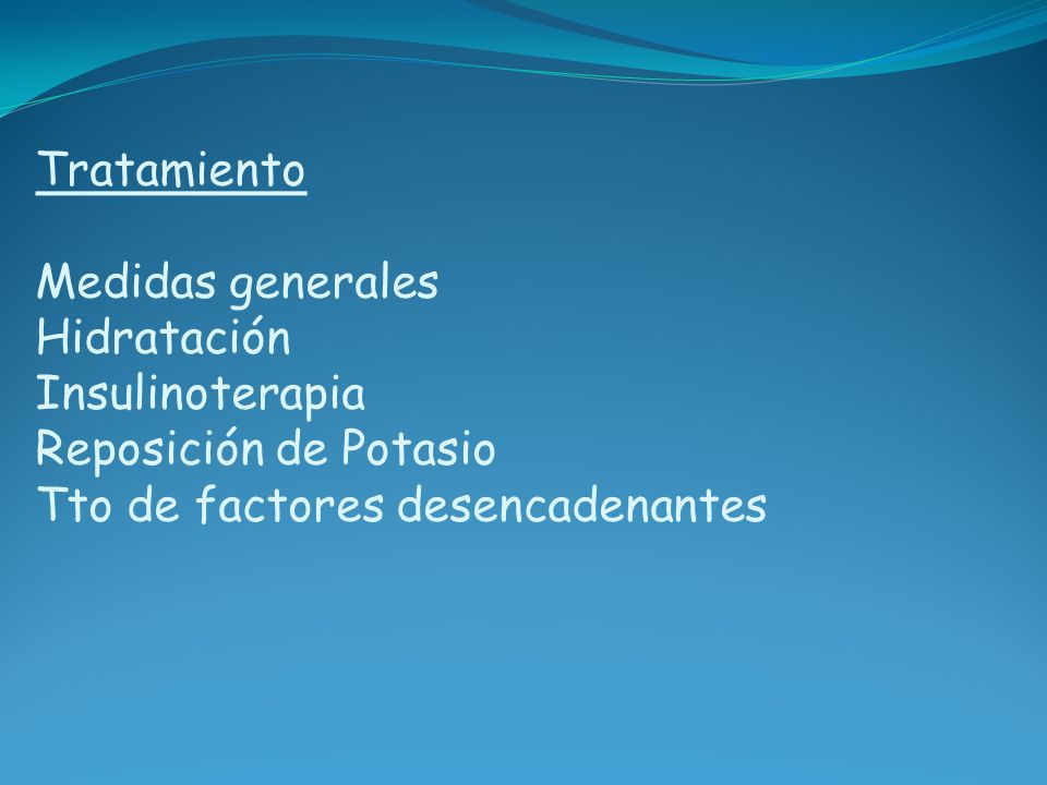 Tratamiento Medidas generales Hidratación Insulinoterapia Reposición de Potasio Tto de factores desencadenantes