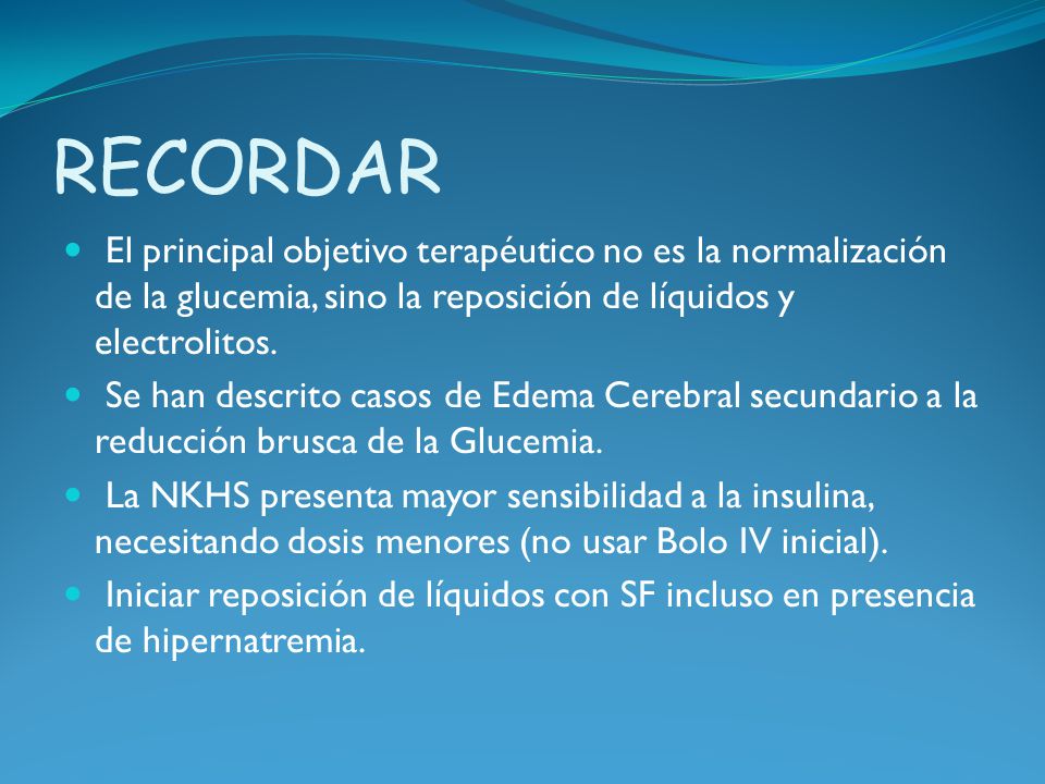 RECORDAR El principal objetivo terapéutico no es la normalización de la glucemia, sino la reposición de líquidos y electrolitos.
