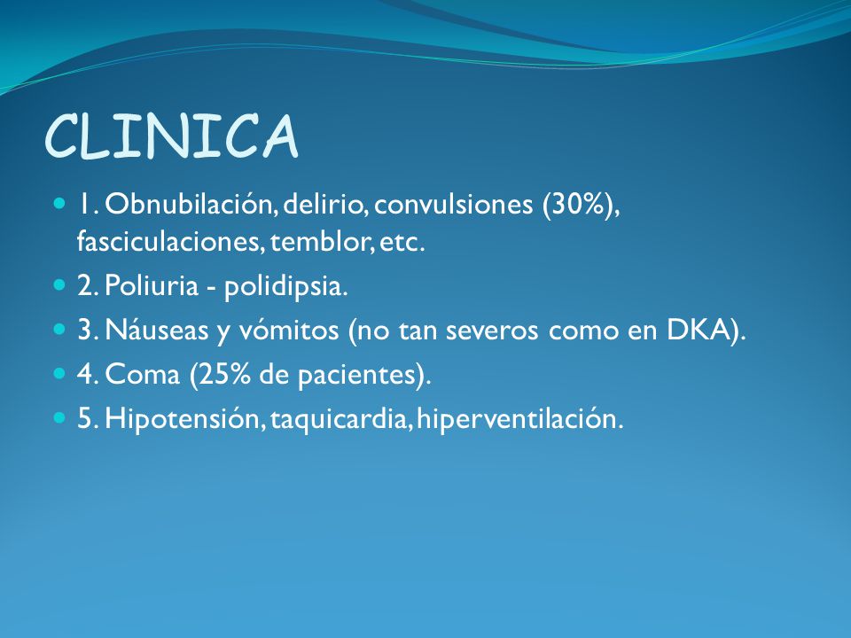 CLINICA 1. Obnubilación, delirio, convulsiones (30%), fasciculaciones, temblor, etc. 2. Poliuria - polidipsia.