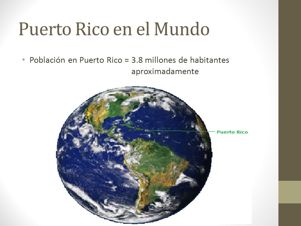 Puerto Rico en el Mundo Población en Puerto Rico = 3.8 millones de habitantes aproximadamente.