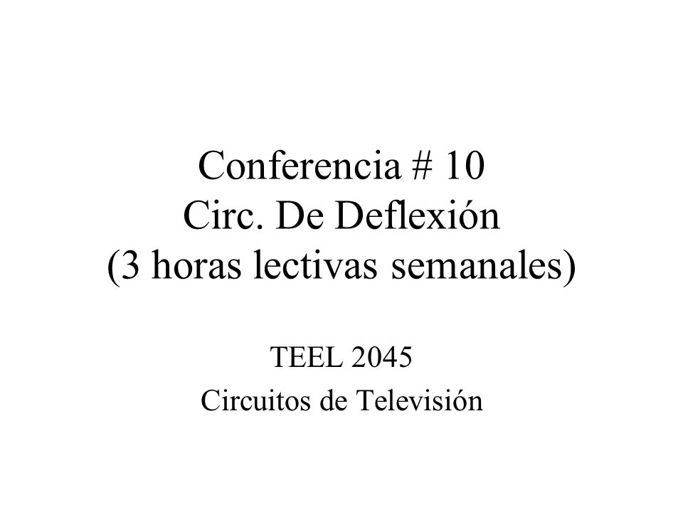 Conferencia # 10 Circ. De Deflexión (3 horas lectivas semanales)
